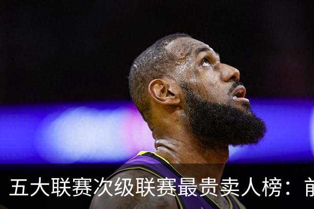 五大联赛次级联赛最贵卖人榜：前十全部来自英冠，M费两度上榜
