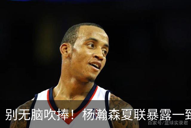 别无脑吹捧！杨瀚森夏联暴露一致命死穴，常规赛容错空间几乎为零