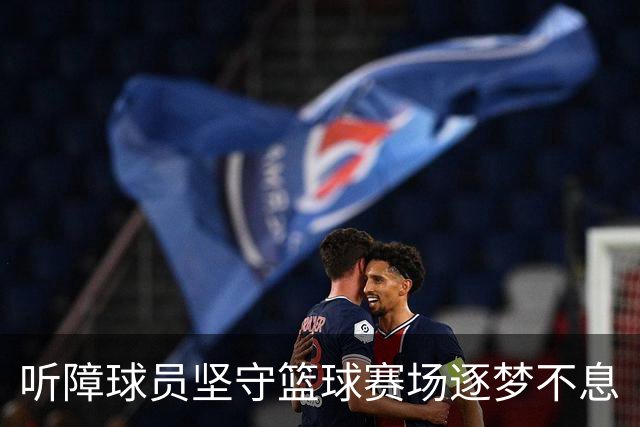 听障球员坚守篮球赛场逐梦不息