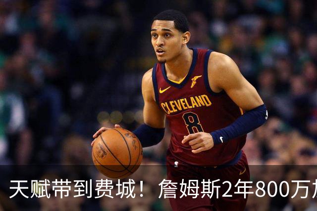 天赋带到费城！詹姆斯2年800万加盟76人，两大短板成争冠最大隐患