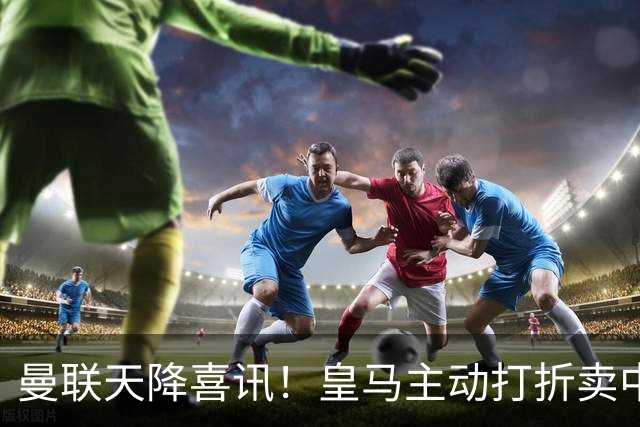 曼联天降喜讯！皇马主动打折卖中场，26 岁世界杯主力或低价来投
