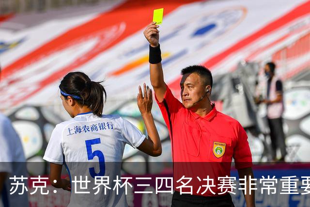 苏克：世界杯三四名决赛非常重要，图赫尔应尊重FIFA所有成员足协