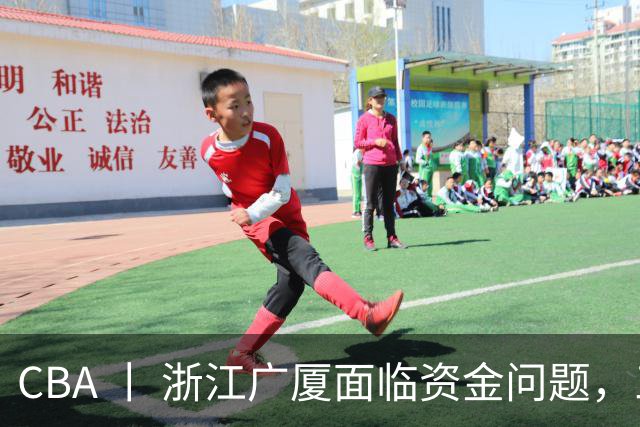 CBA 丨 浙江广厦面临资金问题，三年合同续约朱俊龙
